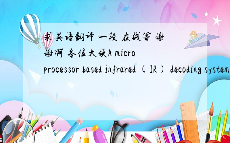 求英语翻译 一段 在线等 谢谢啊 各位大侠A microprocessor based infrared (IR) decoding system operating with binary data including data bits preceded by synchronizing bits has an input flip flop for triggering a counter responsive to a