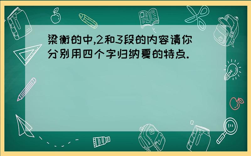 梁衡的中,2和3段的内容请你分别用四个字归纳夏的特点.