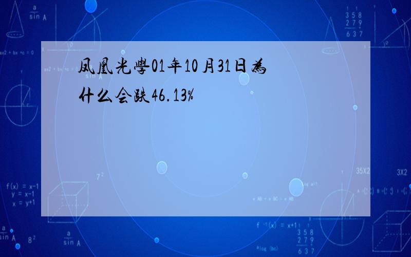 凤凰光学01年10月31日为什么会跌46.13%