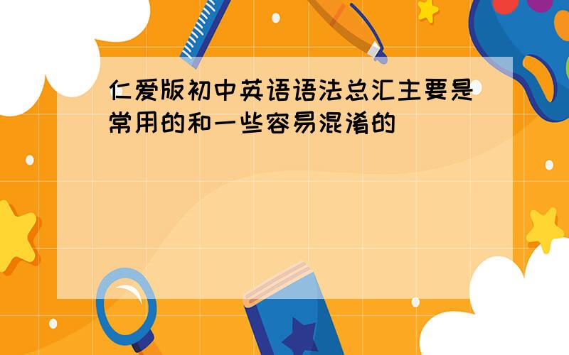 仁爱版初中英语语法总汇主要是常用的和一些容易混淆的