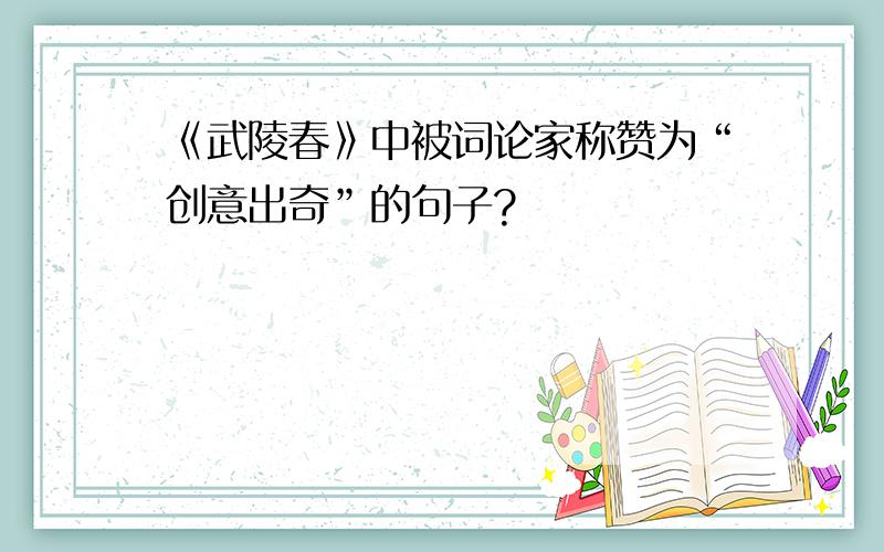 《武陵春》中被词论家称赞为“创意出奇”的句子?