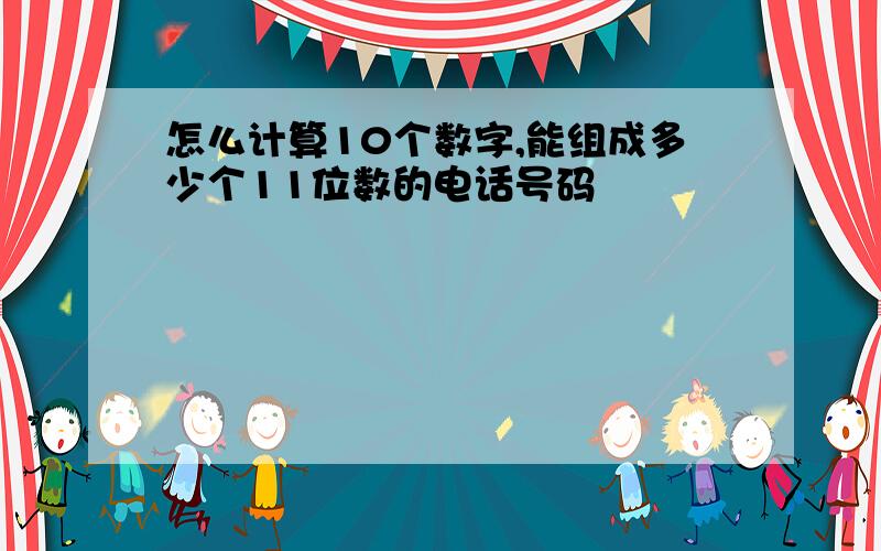 怎么计算10个数字,能组成多少个11位数的电话号码