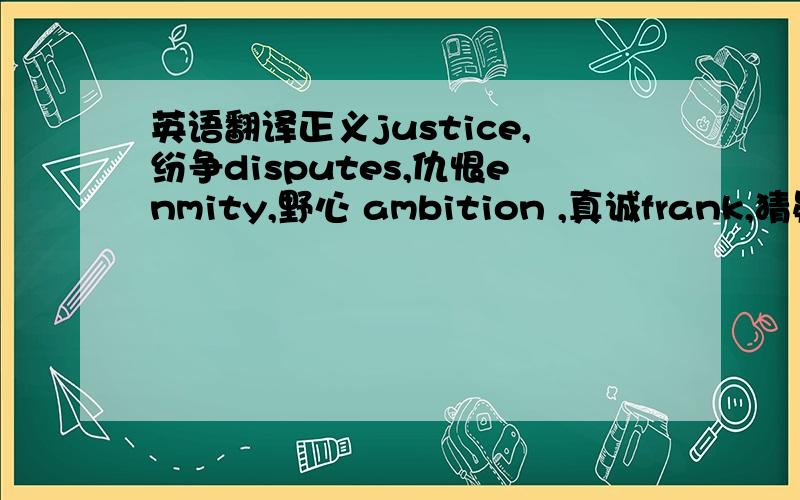 英语翻译正义justice,纷争disputes,仇恨enmity,野心 ambition ,真诚frank,猜疑distrus,欺骗,怯懦cowardice例如云 cloud-克劳德