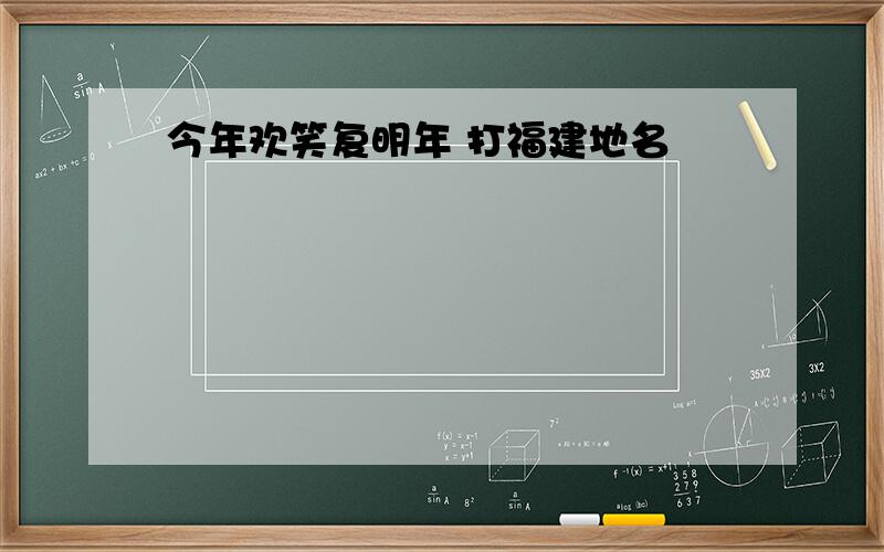 今年欢笑复明年 打福建地名