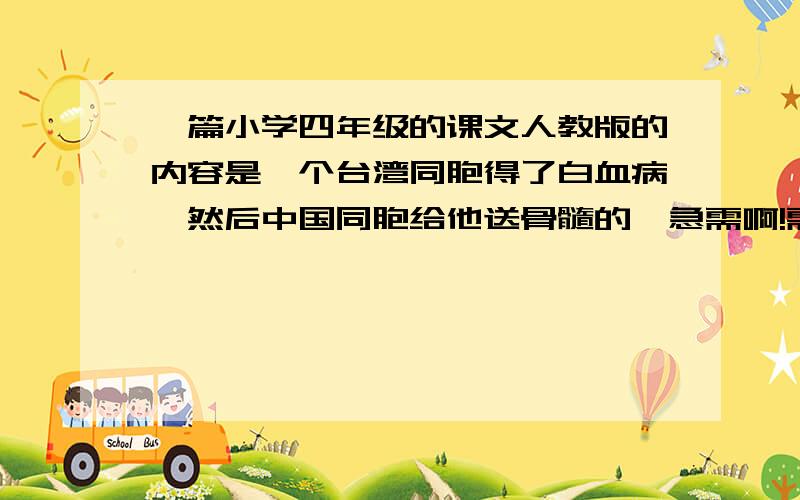 一篇小学四年级的课文人教版的内容是一个台湾同胞得了白血病,然后中国同胞给他送骨髓的,急需啊!需要课文啊