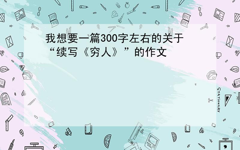 我想要一篇300字左右的关于“续写《穷人》”的作文