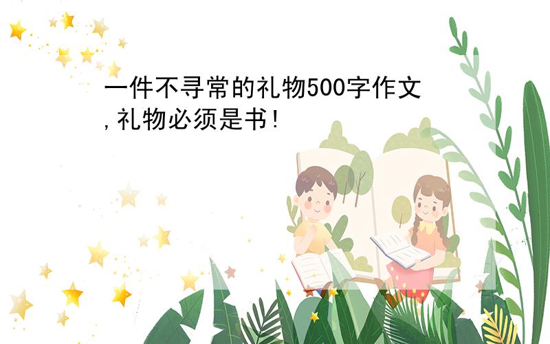 一件不寻常的礼物500字作文,礼物必须是书!