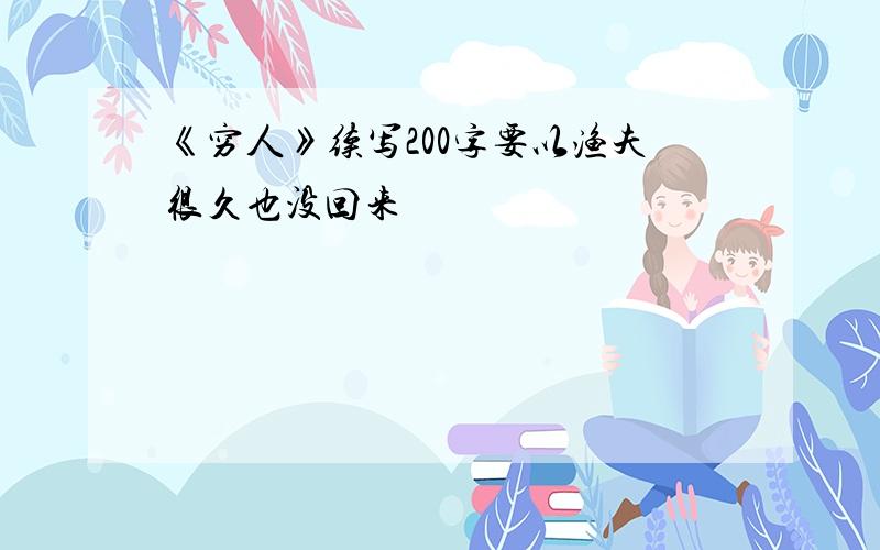 《穷人》续写200字要以渔夫很久也没回来