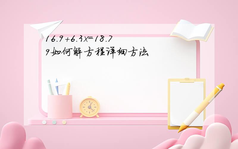 16.9+6.3x=18.79如何解方程详细方法