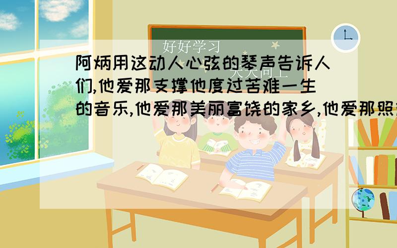 阿炳用这动人心弦的琴声告诉人们,他爱那支撑他度过苦难一生的音乐,他爱那美丽富饶的家乡,他爱那照耀清的月光……从这句话中可以体会到什么,朗读时,要注意哪些词?10分钟内,不然不给悬