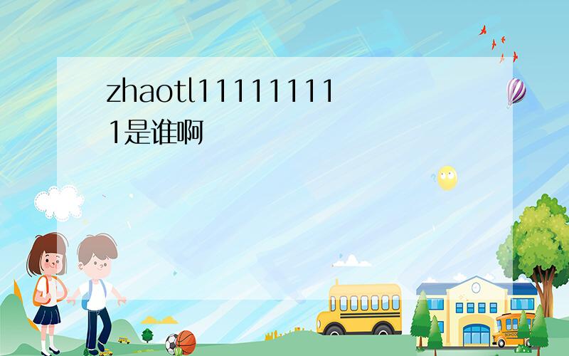 zhaotl111111111是谁啊