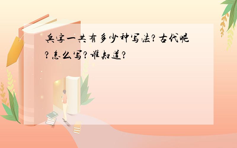 兵字一共有多少种写法?古代呢?怎么写?谁知道?