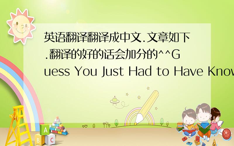 英语翻译翻译成中文.文章如下.翻译的好的话会加分的^^Guess You Just Had to Have Known GladysOn her 95th birthday,my fiancé introduced me to his grandmother,Gladys Attwood.Her eyes twinkled,as I pulled up a chair to sit beside her