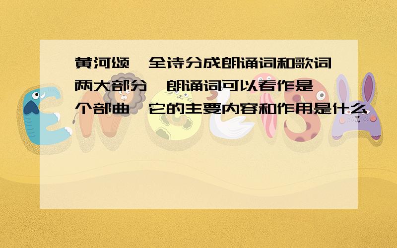 黄河颂,全诗分成朗诵词和歌词两大部分,朗诵词可以看作是一个部曲,它的主要内容和作用是什么