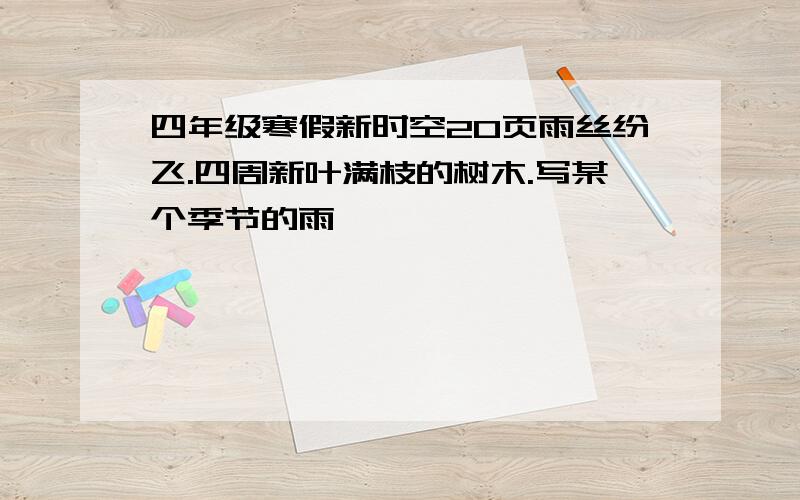 四年级寒假新时空20页雨丝纷飞.四周新叶满枝的树木.写某个季节的雨