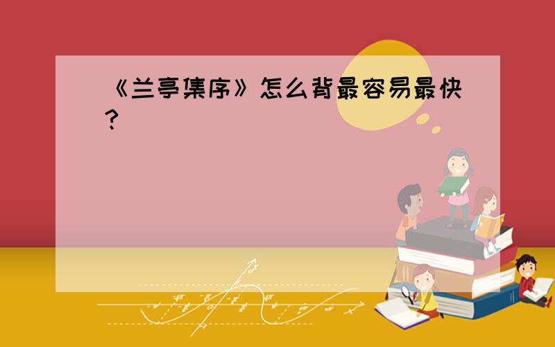 《兰亭集序》怎么背最容易最快?