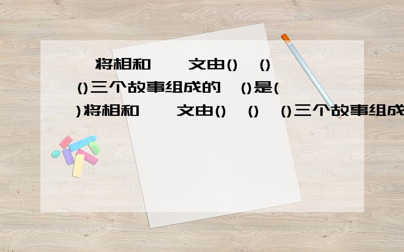 《将相和》一文由(),(),()三个故事组成的,()是()将相和》一文由(),(),()三个故事组成的,()是()的发展