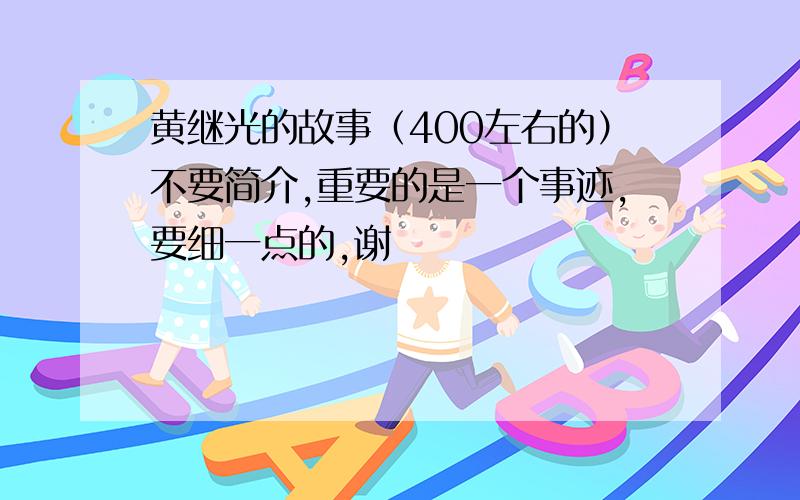 黄继光的故事（400左右的）不要简介,重要的是一个事迹,要细一点的,谢