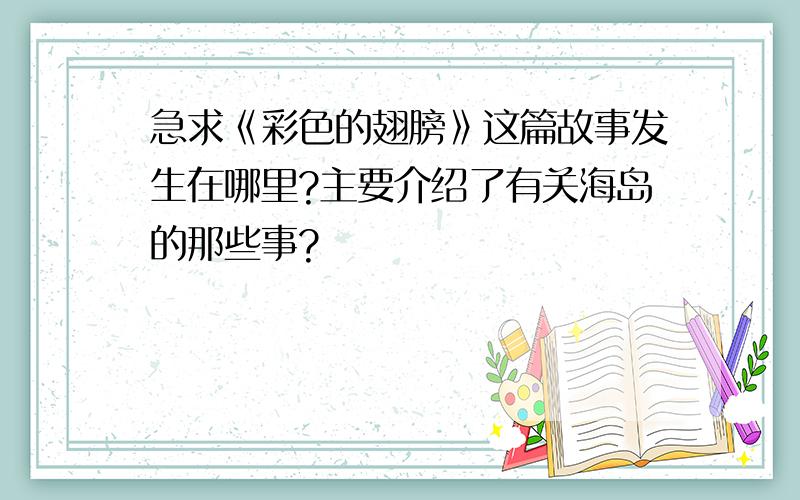 急求《彩色的翅膀》这篇故事发生在哪里?主要介绍了有关海岛的那些事?