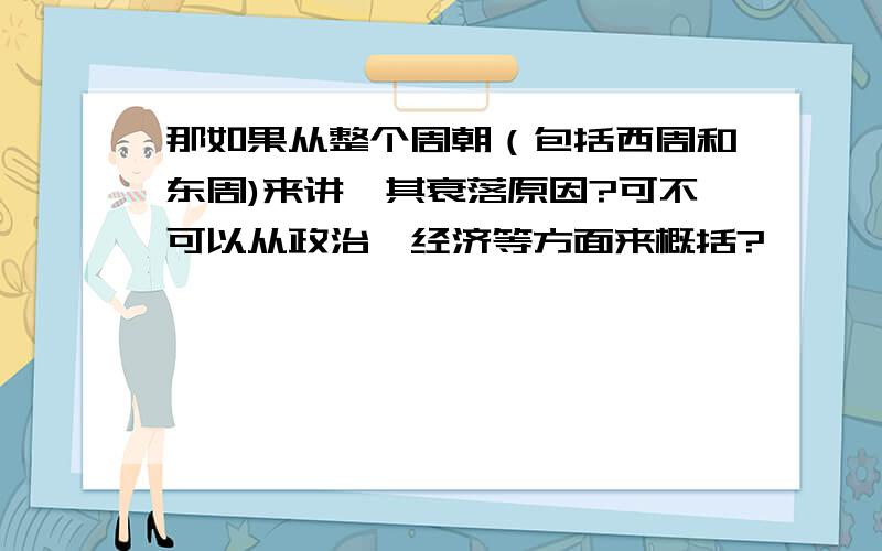 那如果从整个周朝（包括西周和东周)来讲,其衰落原因?可不可以从政治、经济等方面来概括?