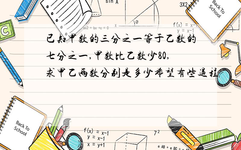 已知甲数的三分之一等于乙数的七分之一,甲数比乙数少80,求甲乙两数分别是多少希望有些过程