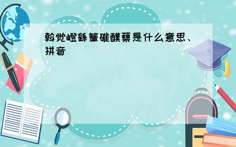 斡觉嶝繇簟碓醭蘖是什么意思、拼音