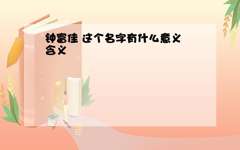 钟富佳 这个名字有什么意义 含义