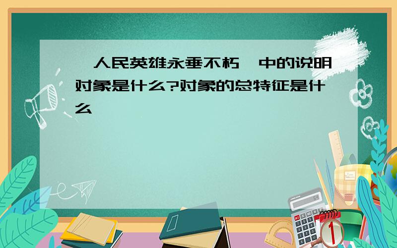 《人民英雄永垂不朽》中的说明对象是什么?对象的总特征是什么