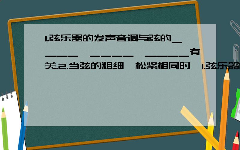 1.弦乐器的发声音调与弦的▁▁▁▁、▁▁▁▁、▁▁▁▁有关.2.当弦的粗细、松紧相同时,1.弦乐器的发声音调与弦的▁▁▁▁、▁▁▁▁、▁▁▁▁有关.2.当弦的粗细、松紧相同时,弦越长,