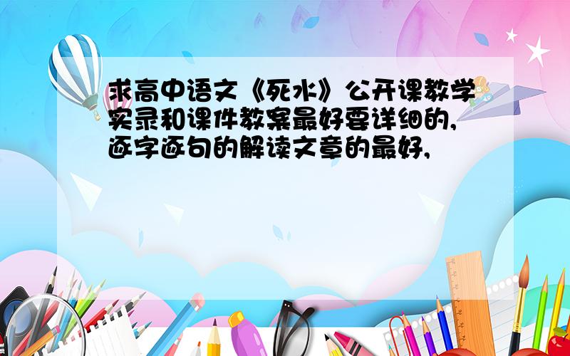 求高中语文《死水》公开课教学实录和课件教案最好要详细的,逐字逐句的解读文章的最好,