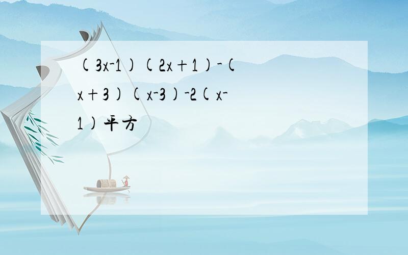 (3x-1)(2x+1)-(x+3)(x-3)-2(x-1)平方