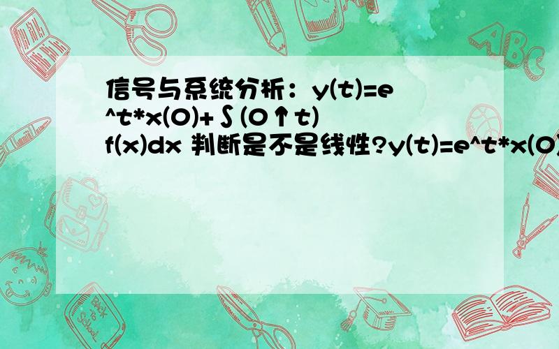 信号与系统分析：y(t)=e^t*x(0)+∫(0↑t)f(x)dx 判断是不是线性?y(t)=e^t*x(0)+∫(0↑t)f(x)dx 判断是不是线性?知道其具有可分解性可分解性 下一步该分别分析零输入和0状态其具有线性 但是为什么y(t)=e