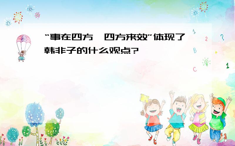 “事在四方,四方来效”体现了韩非子的什么观点?