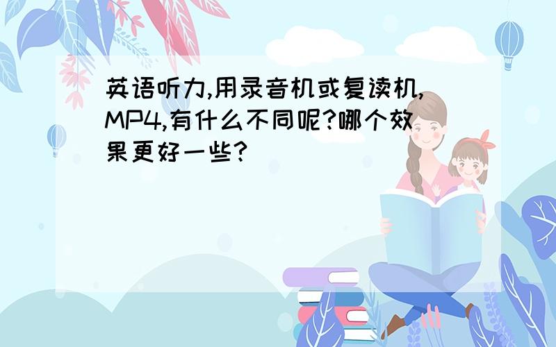 英语听力,用录音机或复读机,MP4,有什么不同呢?哪个效果更好一些?