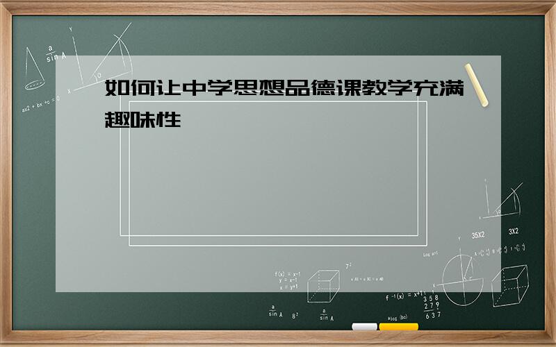 如何让中学思想品德课教学充满趣味性