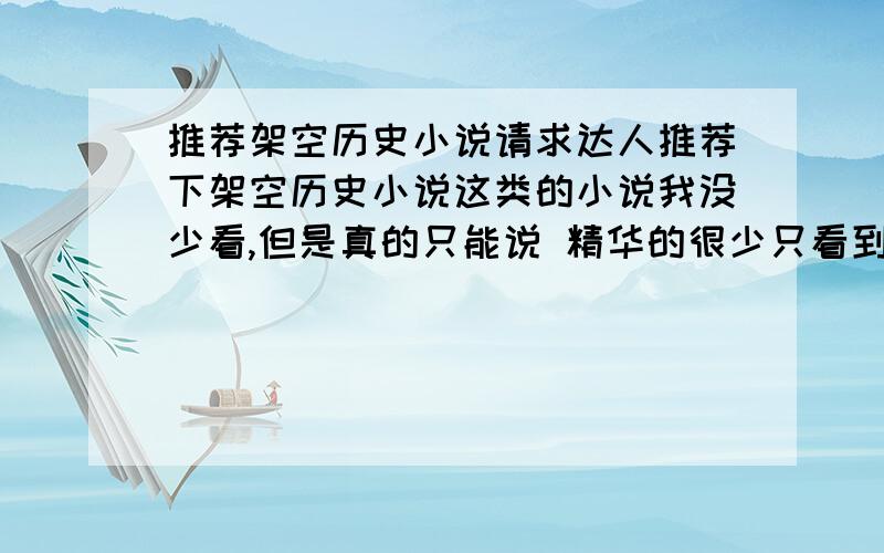 推荐架空历史小说请求达人推荐下架空历史小说这类的小说我没少看,但是真的只能说 精华的很少只看到个 强汗 和 大汉之帝国再起说明一下我不喜欢内斗的 我喜欢一致对外的不要那种上场