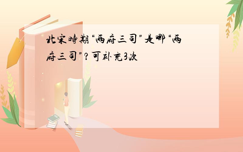 北宋时期“两府三司”是哪“两府三司”?可补充3次