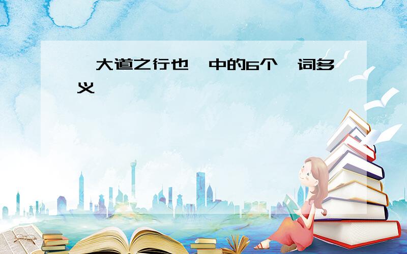 《大道之行也》中的6个一词多义