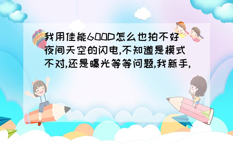 我用佳能600D怎么也拍不好夜间天空的闪电,不知道是模式不对,还是曝光等等问题,我新手,