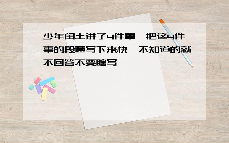 少年闰土讲了4件事,把这4件事的段意写下来快,不知道的就不回答不要瞎写