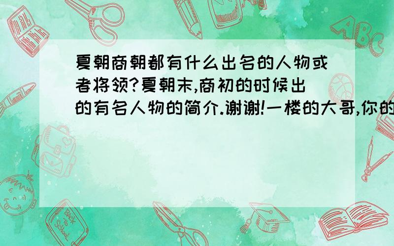 夏朝商朝都有什么出名的人物或者将领?夏朝末,商初的时候出的有名人物的简介.谢谢!一楼的大哥,你的网站打不开啊