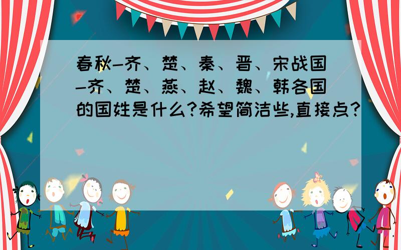 春秋-齐、楚、秦、晋、宋战国-齐、楚、燕、赵、魏、韩各国的国姓是什么?希望简洁些,直接点?