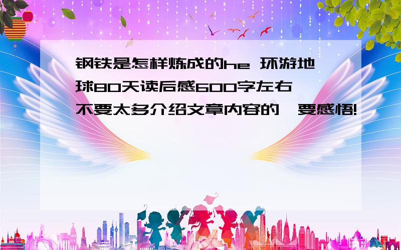 钢铁是怎样炼成的he 环游地球80天读后感600字左右 不要太多介绍文章内容的,要感悟!