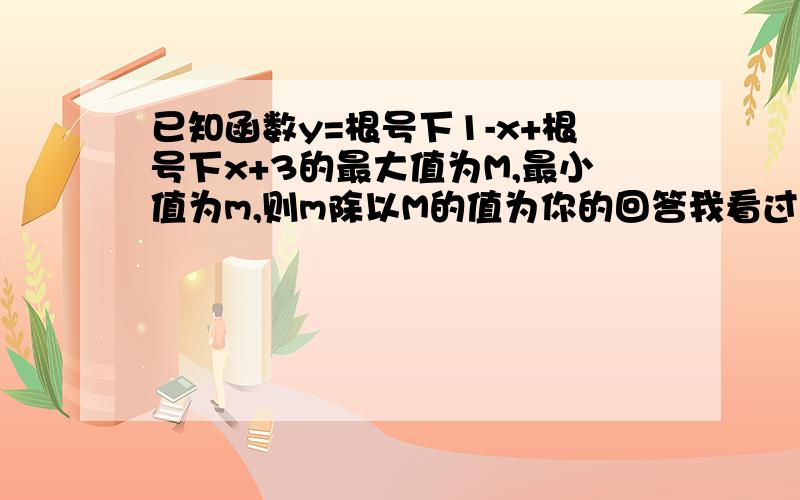 已知函数y=根号下1-x+根号下x+3的最大值为M,最小值为m,则m除以M的值为你的回答我看过了,但是不明白为什么要用y的平方,还有,当最大值和最小值的那也不太明白,