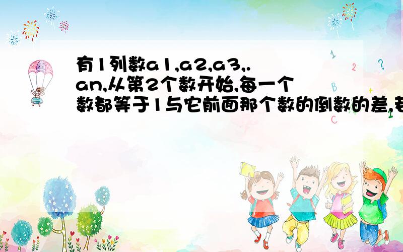 有1列数a1,a2,a3,.an,从第2个数开始,每一个数都等于1与它前面那个数的倒数的差,若a1=2,则an=?