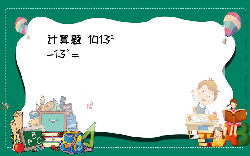 计算题 1013²-13²=