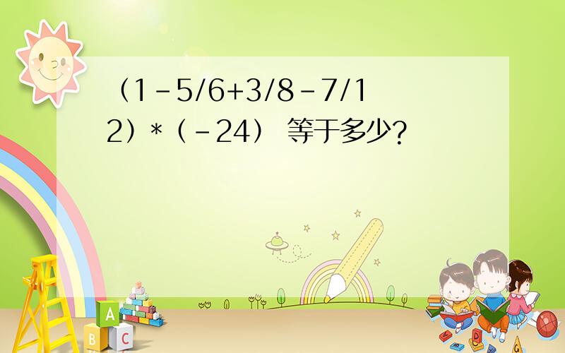 （1-5/6+3/8-7/12）*（-24） 等于多少?