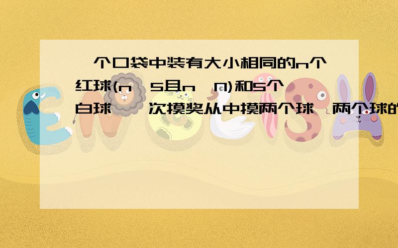 一个口袋中装有大小相同的n个红球(n≥5且n∈N)和5个白球,一次摸奖从中摸两个球,两个球的颜