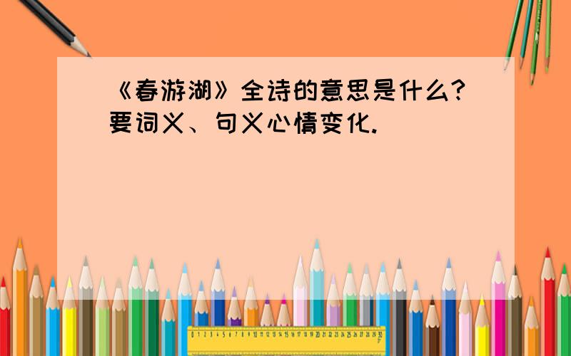 《春游湖》全诗的意思是什么?要词义、句义心情变化.