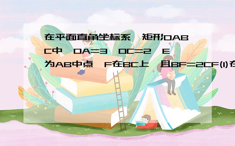 在平面直角坐标系,矩形OABC中,OA=3,OC=2,E为AB中点,F在BC上,且BF=2CF(1)在x轴,y轴上是否存在点M,N,使得四边形MNFE的周长最小,若存在,求周长最小值,若不存在,请说明理由 (2)动点P在y轴上,且三角形EFP是